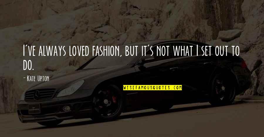 Proposizione Causale Quotes By Kate Upton: I've always loved fashion, but it's not what