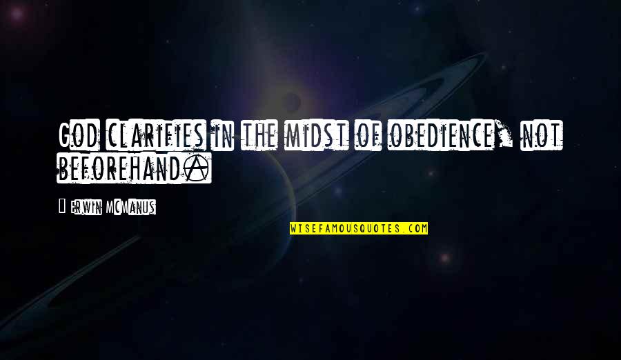 Proposta Em Quotes By Erwin McManus: God clarifies in the midst of obedience, not Proposta Em Quotes By Erwin McManus: God clarifies in the midst of obedience, not