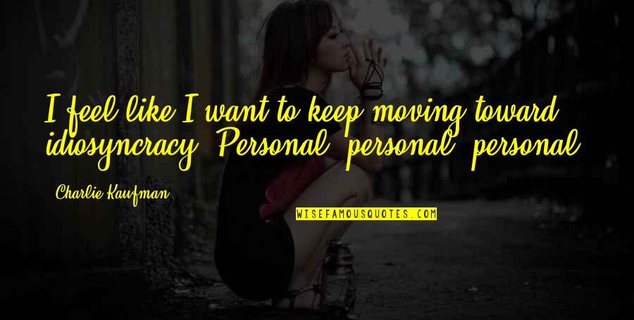 Proposta Indecente Quotes By Charlie Kaufman: I feel like I want to keep moving Proposta Indecente Quotes By Charlie Kaufman: I feel like I want to keep moving