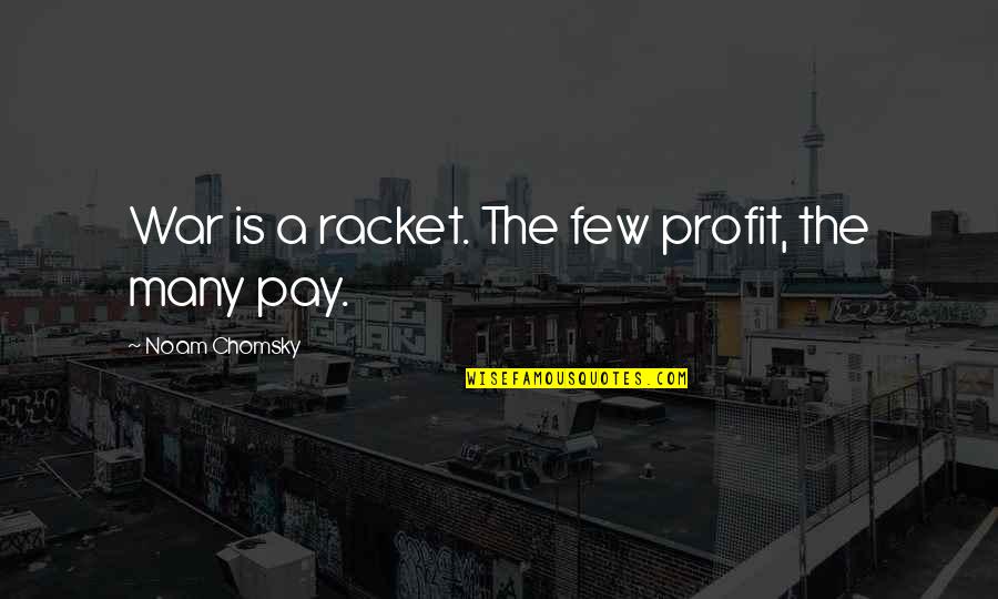 Proposta Indecente Quotes By Noam Chomsky: War is a racket. The few profit, the Proposta Indecente Quotes By Noam Chomsky: War is a racket. The few profit, the