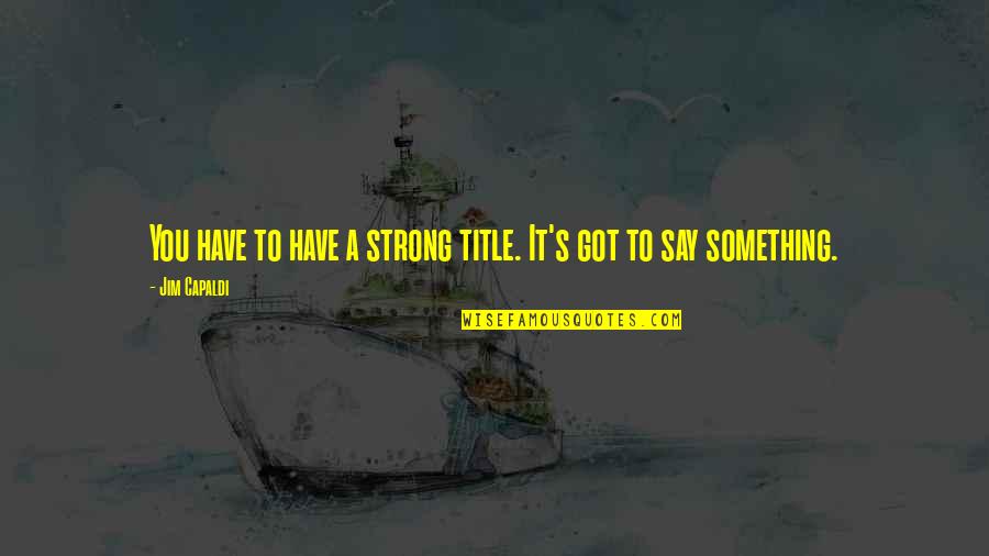 Propostas Gerais Quotes By Jim Capaldi: You have to have a strong title. It's