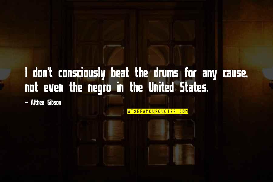 Propounder Of The Will Quotes By Althea Gibson: I don't consciously beat the drums for any