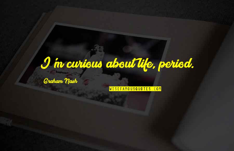 Propounds Quotes By Graham Nash: I'm curious about life, period.