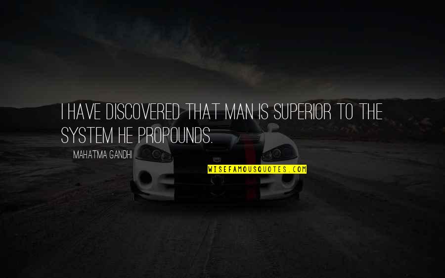 Propounds Quotes By Mahatma Gandhi: I have discovered that man is superior to