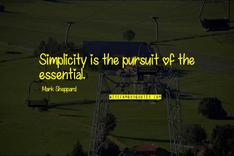 Propounds Quotes By Mark Sheppard: Simplicity is the pursuit of the essential.