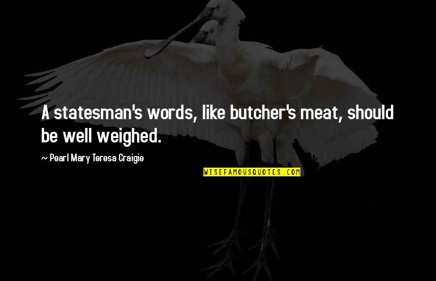 Propounds Quotes By Pearl Mary Teresa Craigie: A statesman's words, like butcher's meat, should be Propounds Quotes By Pearl Mary Teresa Craigie: A statesman's words, like butcher's meat, should be