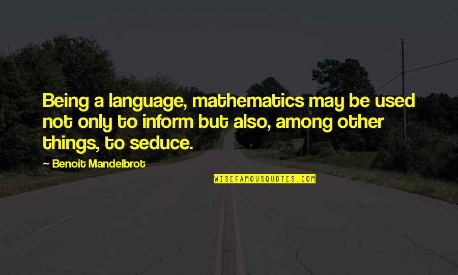 Propozitie Subordonata Quotes By Benoit Mandelbrot: Being a language, mathematics may be used not