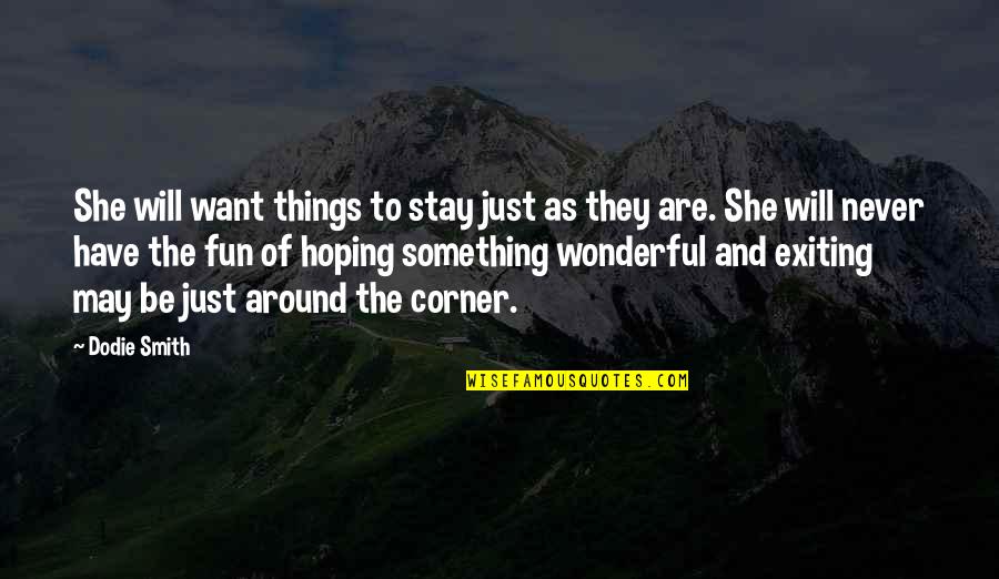 Propped Beam Quotes By Dodie Smith: She will want things to stay just as