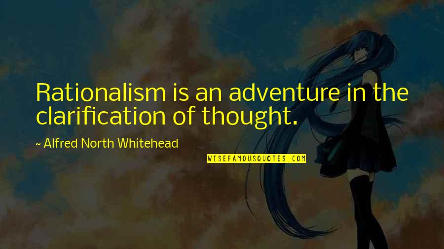 Propped Quotes By Alfred North Whitehead: Rationalism is an adventure in the clarification of