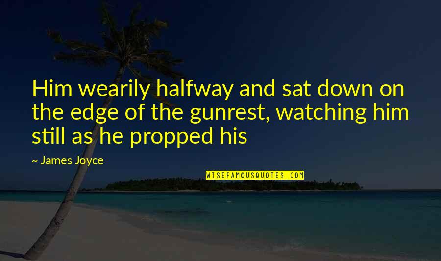 Propped Quotes By James Joyce: Him wearily halfway and sat down on the