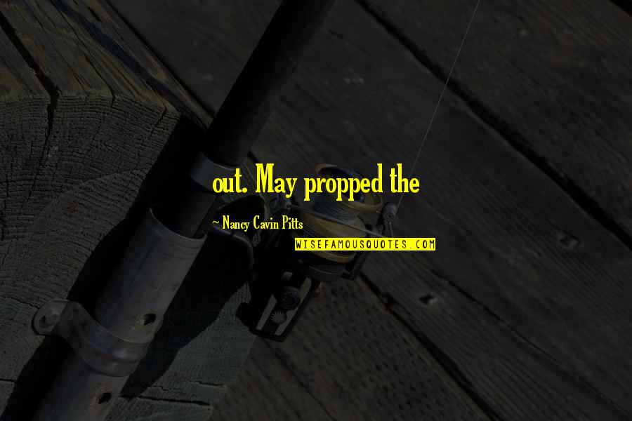 Propped Quotes By Nancy Cavin Pitts: out. May propped the