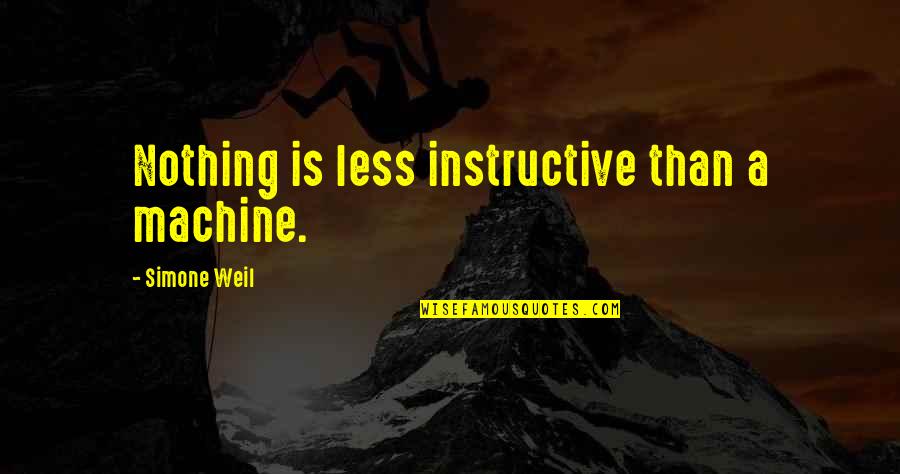 Propping Pillows Quotes By Simone Weil: Nothing is less instructive than a machine. Propping Pillows Quotes By Simone Weil: Nothing is less instructive than a machine.