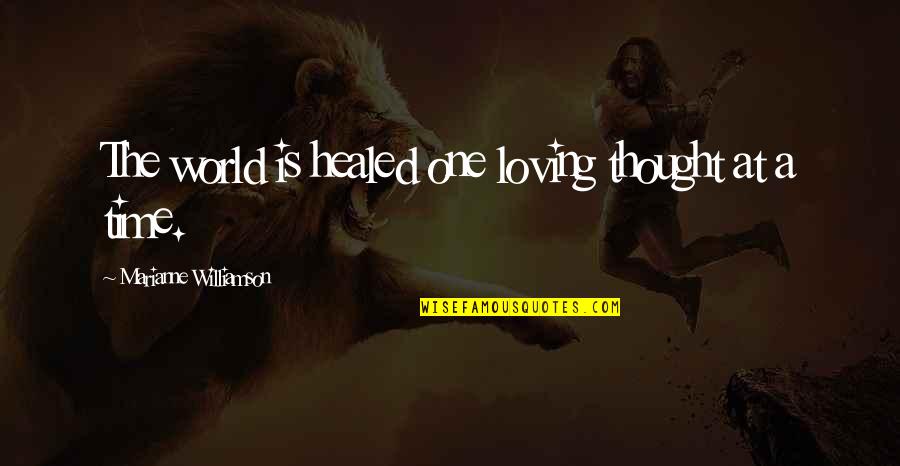 Proprerly Quotes By Marianne Williamson: The world is healed one loving thought at
