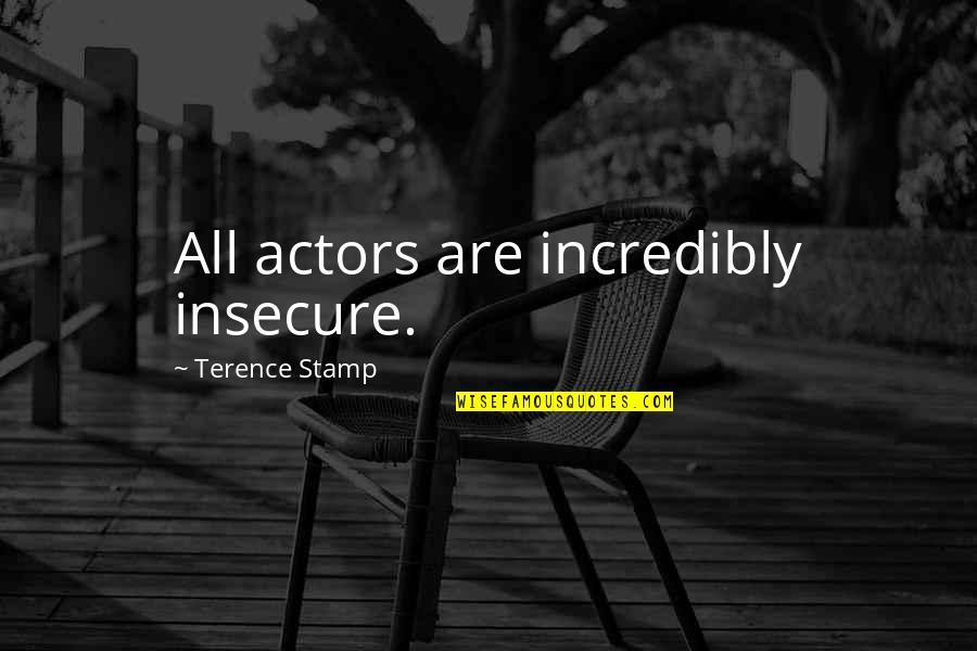 Propres Quotes By Terence Stamp: All actors are incredibly insecure. Propres Quotes By Terence Stamp: All actors are incredibly insecure.