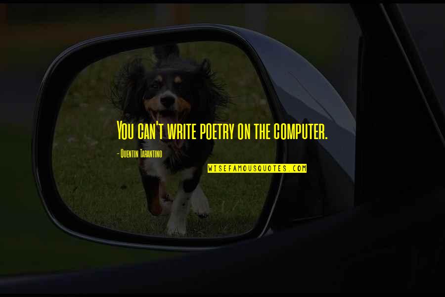 Propriae Quotes By Quentin Tarantino: You can't write poetry on the computer.