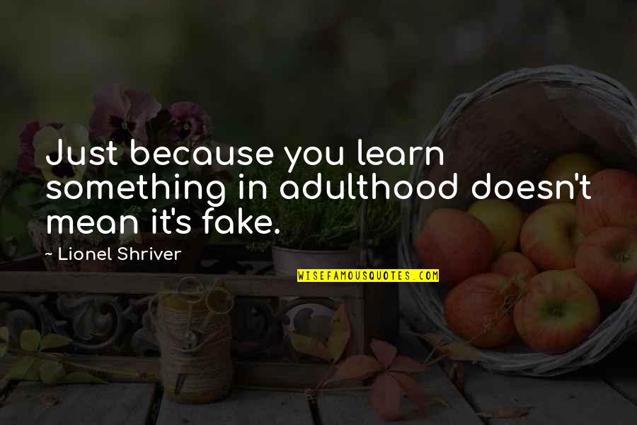 Propriamente Quotes By Lionel Shriver: Just because you learn something in adulthood doesn't