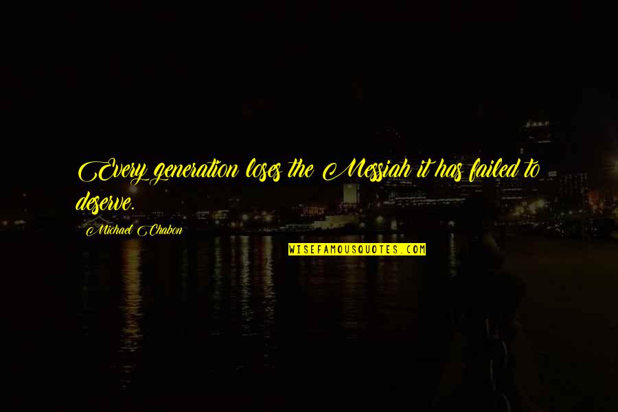 Proprietario Da Quotes By Michael Chabon: Every generation loses the Messiah it has failed Proprietario Da Quotes By Michael Chabon: Every generation loses the Messiah it has failed