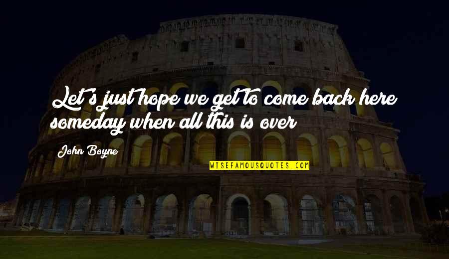 Proprietarios De Imoveis Quotes By John Boyne: Let's just hope we get to come back
