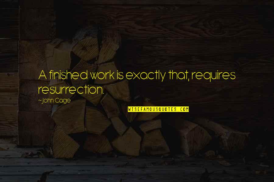 Proprietary Estoppel Quotes By John Cage: A finished work is exactly that, requires resurrection.