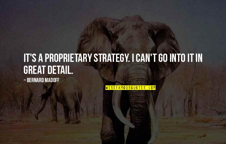 Proprietary Quotes By Bernard Madoff: It's a proprietary strategy. I can't go into