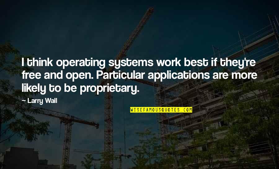 Proprietary Quotes By Larry Wall: I think operating systems work best if they're