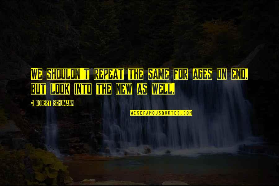 Proprietary Software Quotes By Robert Schumann: We shouldn't repeat the same for ages on