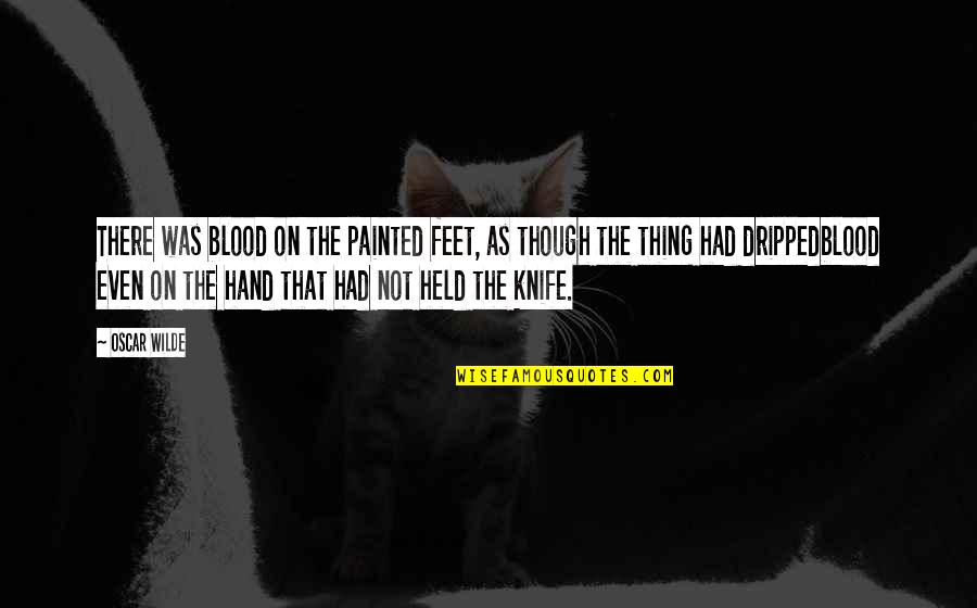 Proprietorial Quotes By Oscar Wilde: There was blood on the painted feet, as Proprietorial Quotes By Oscar Wilde: There was blood on the painted feet, as