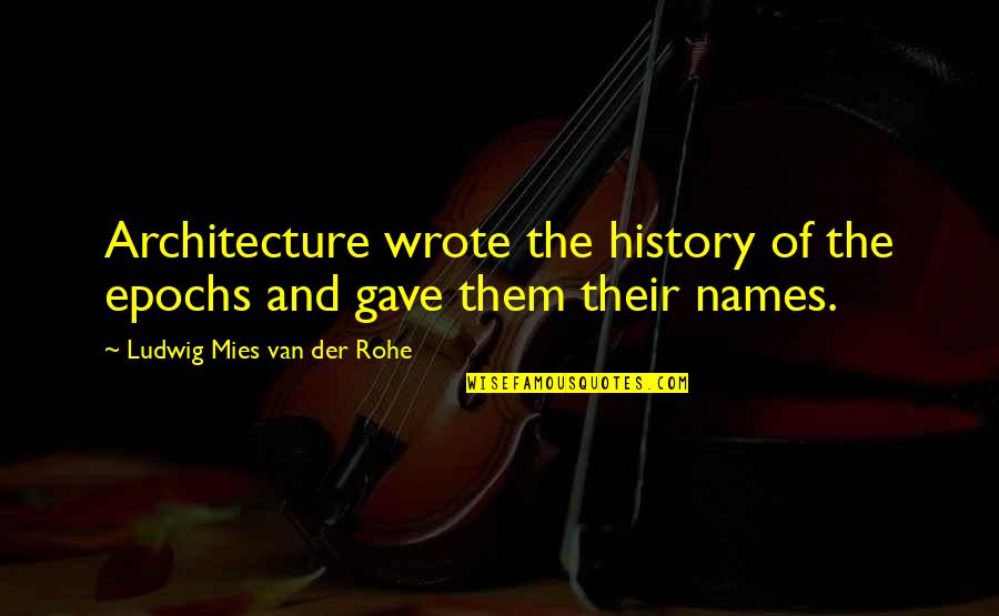Proprietor's Quotes By Ludwig Mies Van Der Rohe: Architecture wrote the history of the epochs and