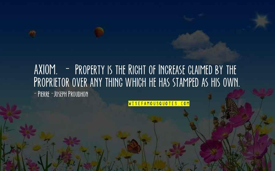 Proprietor's Quotes By Pierre-Joseph Proudhon: AXIOM. - Property is the Right of Increase