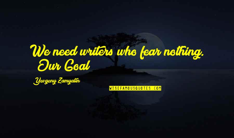 Proprietor's Quotes By Yevgeny Zamyatin: We need writers who fear nothing. ("Our Goal")