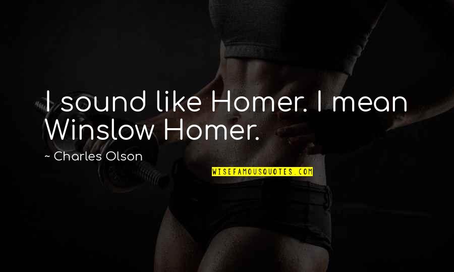 Proprietorships Apush Quotes By Charles Olson: I sound like Homer. I mean Winslow Homer.