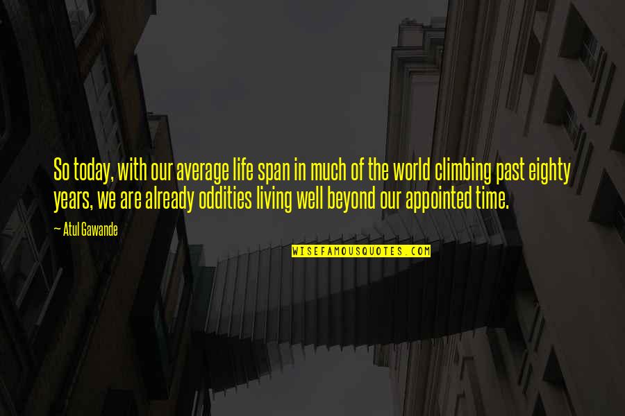 Proprietress Def Quotes By Atul Gawande: So today, with our average life span in Proprietress Def Quotes By Atul Gawande: So today, with our average life span in