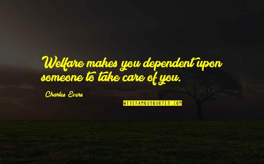 Proprietress Def Quotes By Charles Evers: Welfare makes you dependent upon someone to take Proprietress Def Quotes By Charles Evers: Welfare makes you dependent upon someone to take
