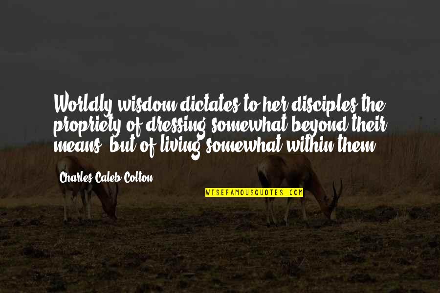 Propriety Mean Quotes By Charles Caleb Colton: Worldly wisdom dictates to her disciples the propriety Propriety Mean Quotes By Charles Caleb Colton: Worldly wisdom dictates to her disciples the propriety