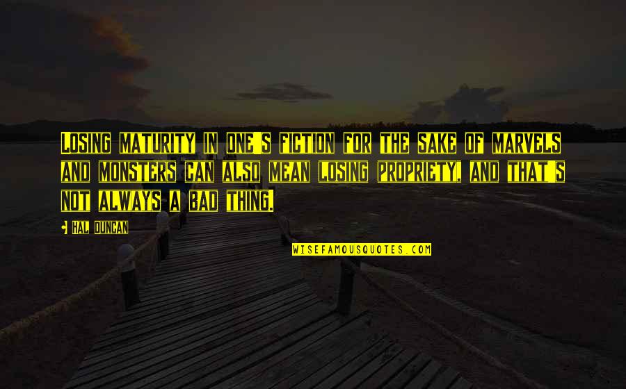 Propriety Mean Quotes By Hal Duncan: Losing maturity in one's fiction for the sake Propriety Mean Quotes By Hal Duncan: Losing maturity in one's fiction for the sake