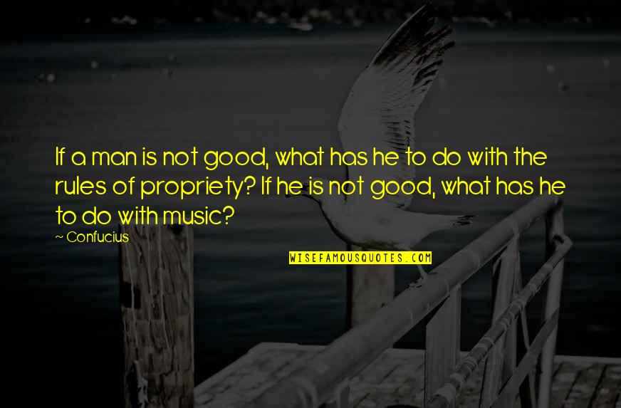Propriety Quotes By Confucius: If a man is not good, what has