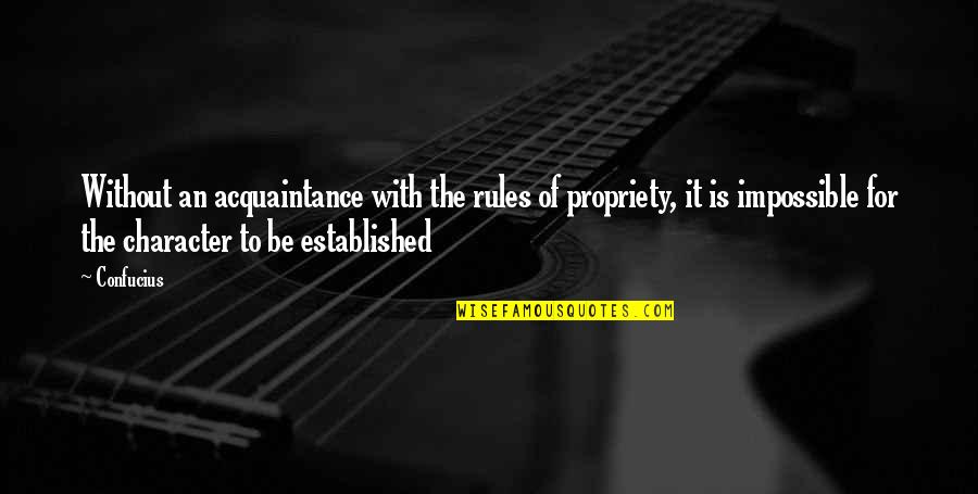 Propriety Quotes By Confucius: Without an acquaintance with the rules of propriety,