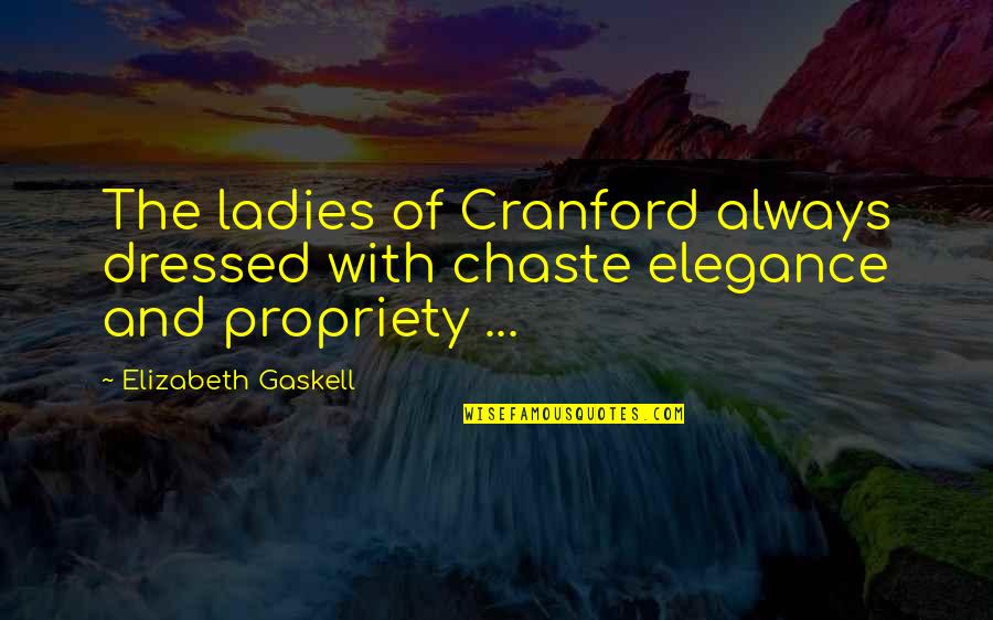 Propriety Quotes By Elizabeth Gaskell: The ladies of Cranford always dressed with chaste