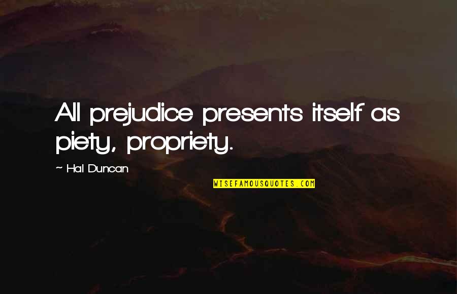 Propriety Quotes By Hal Duncan: All prejudice presents itself as piety, propriety.