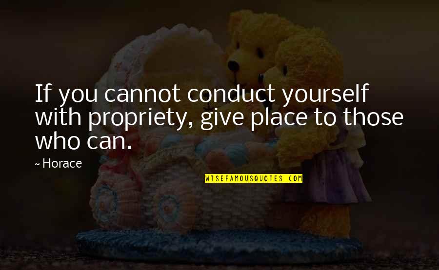 Propriety Quotes By Horace: If you cannot conduct yourself with propriety, give