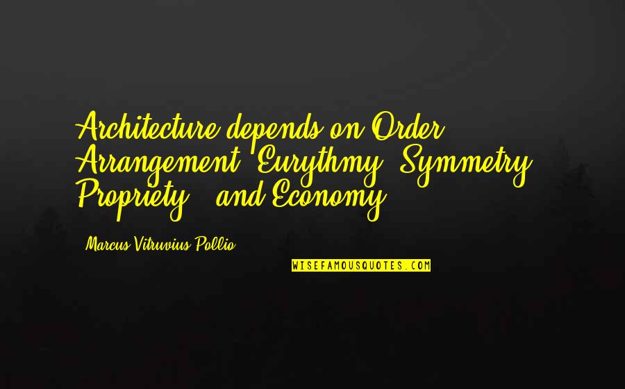 Propriety Quotes By Marcus Vitruvius Pollio: Architecture depends on Order, Arrangement, Eurythmy, Symmetry , Propriety Quotes By Marcus Vitruvius Pollio: Architecture depends on Order, Arrangement, Eurythmy, Symmetry ,