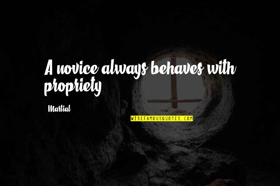 Propriety Quotes By Martial: A novice always behaves with propriety.