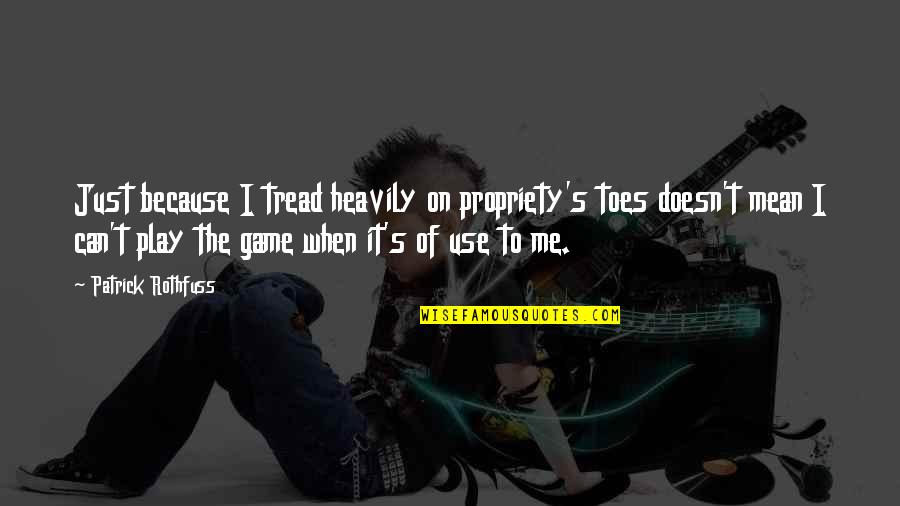 Propriety Quotes By Patrick Rothfuss: Just because I tread heavily on propriety's toes