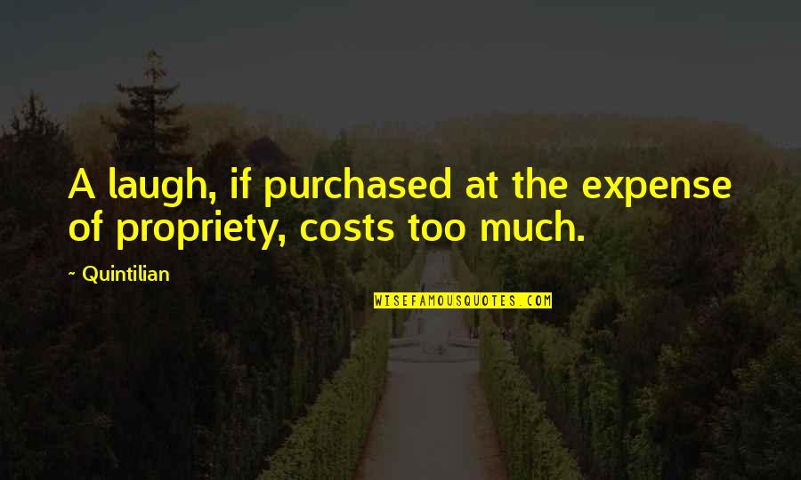 Propriety Quotes By Quintilian: A laugh, if purchased at the expense of