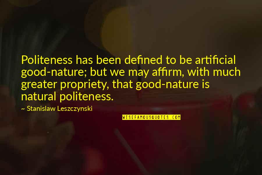 Propriety Quotes By Stanislaw Leszczynski: Politeness has been defined to be artificial good-nature;