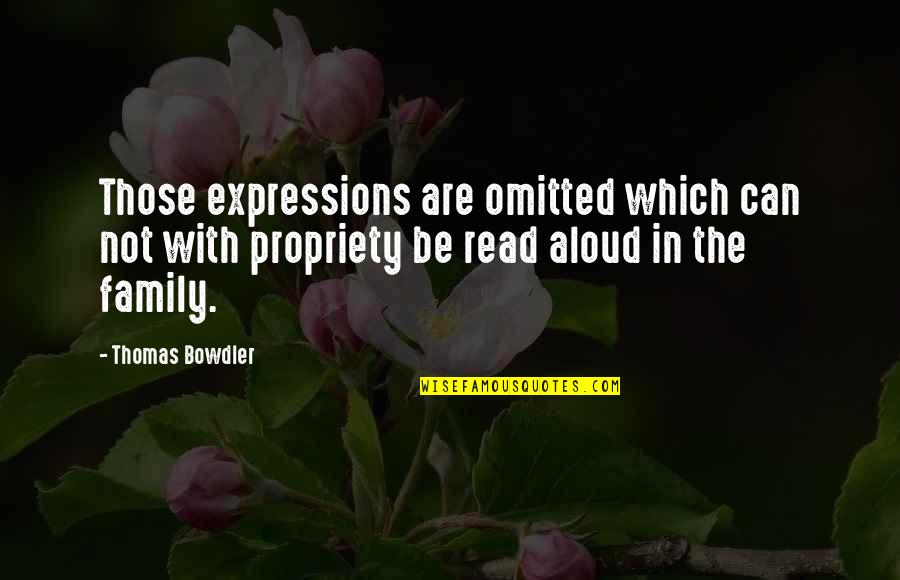 Propriety Quotes By Thomas Bowdler: Those expressions are omitted which can not with