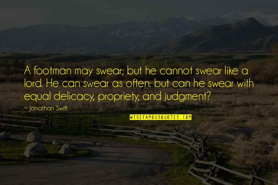 Propriety's Quotes By Jonathan Swift: A footman may swear; but he cannot swear Propriety's Quotes By Jonathan Swift: A footman may swear; but he cannot swear