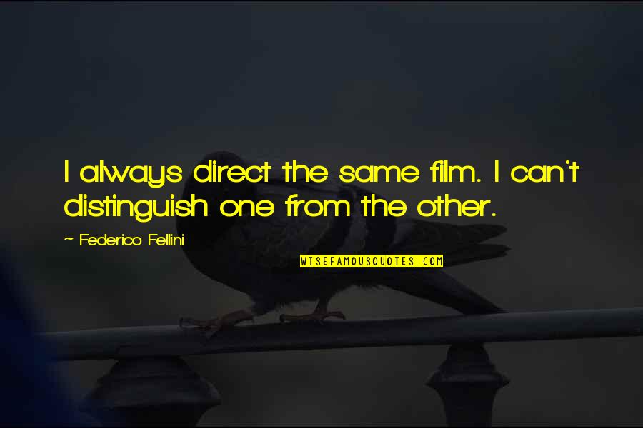 Proprii Quotes By Federico Fellini: I always direct the same film. I can't Proprii Quotes By Federico Fellini: I always direct the same film. I can't