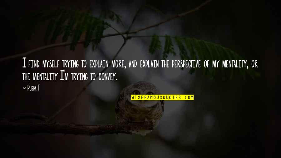 Proprii Quotes By Pusha T: I find myself trying to explain more, and Proprii Quotes By Pusha T: I find myself trying to explain more, and