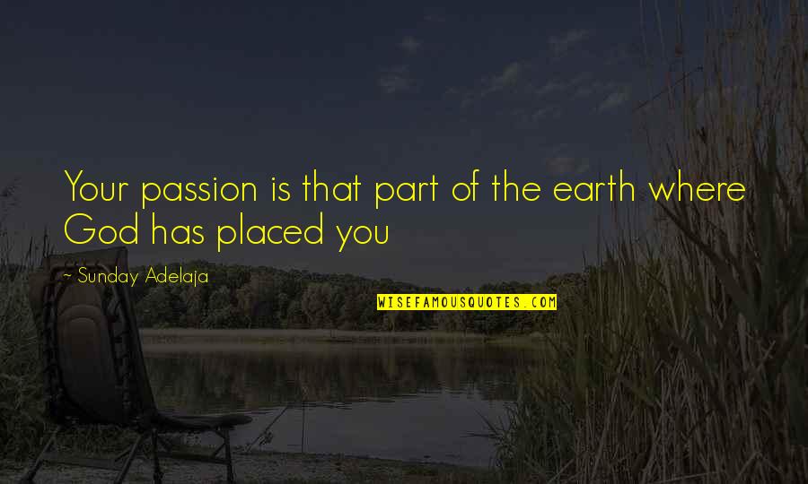 Proprio Quotes By Sunday Adelaja: Your passion is that part of the earth Proprio Quotes By Sunday Adelaja: Your passion is that part of the earth